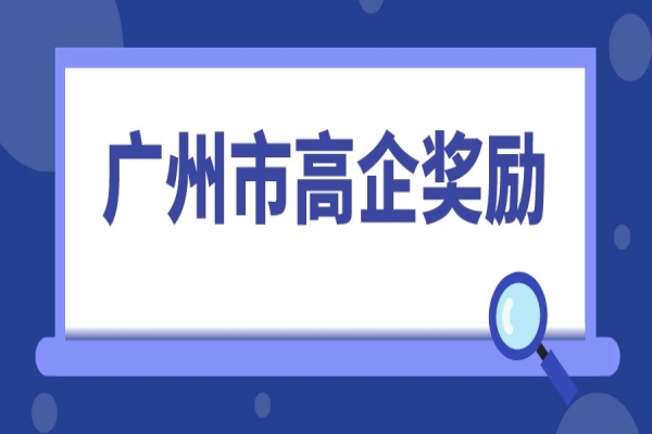 2022年高企申報，廣州市高新技術(shù)企業(yè)獎勵匯總