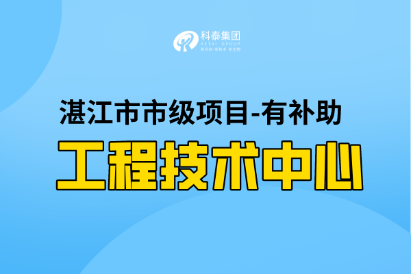 2022年湛江市工程技術(shù)研究中心認(rèn)定條件，第一批認(rèn)定已開始！