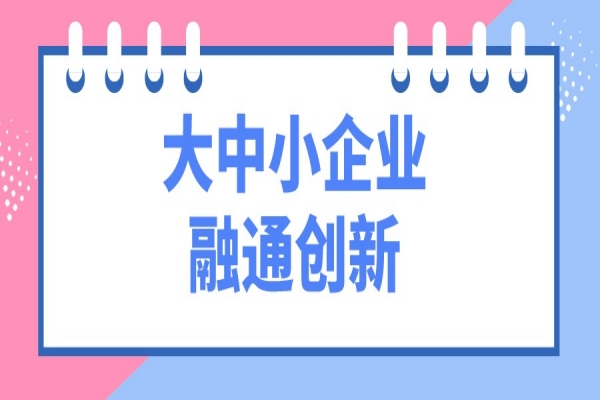 工信部等十一部門開展“攜手行動” 促進大中小企業(yè)融通創(chuàng)新