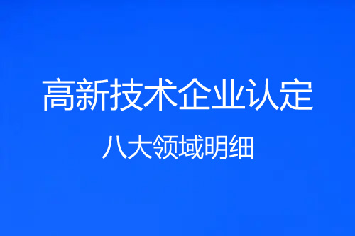 高新技術(shù)企業(yè)八大領(lǐng)域明細(xì)（高新技術(shù)企業(yè)8大領(lǐng)域52個(gè)子目錄）