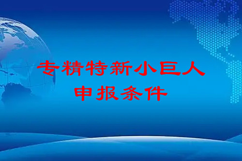 專精特新申報條件（市級、省級），專精特新小巨人申報條件