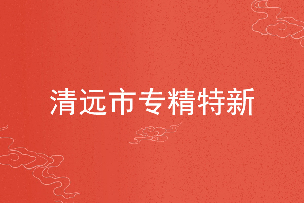 清遠市專精特新企業(yè)申報條件，申報材料