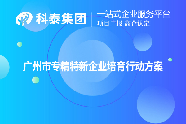 <a href=http://armta.com/guangzhou/ target=_blank class=infotextkey>廣州市專精特新</a>企業(yè)培育行動方案