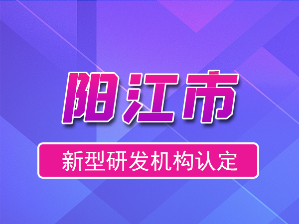 陽江市2023年度市級新型研發(fā)機構(gòu)申報（獎勵、條件、流程）