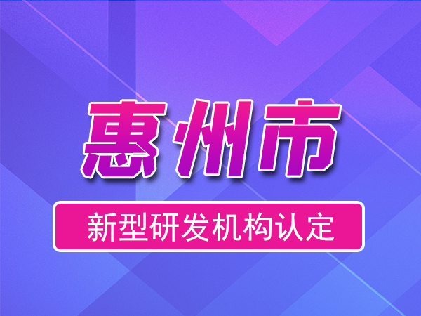 惠州市2023年度市級新型研發(fā)機構申報（申報時間、條件、流程）