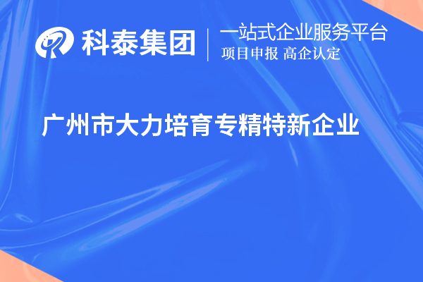 廣州市大力培育專精特新企業(yè)