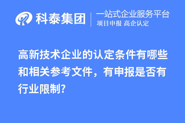 高新技術(shù)企業(yè)的認(rèn)定條件有哪些和相關(guān)參考文件，有申報(bào)是否有行業(yè)限制?