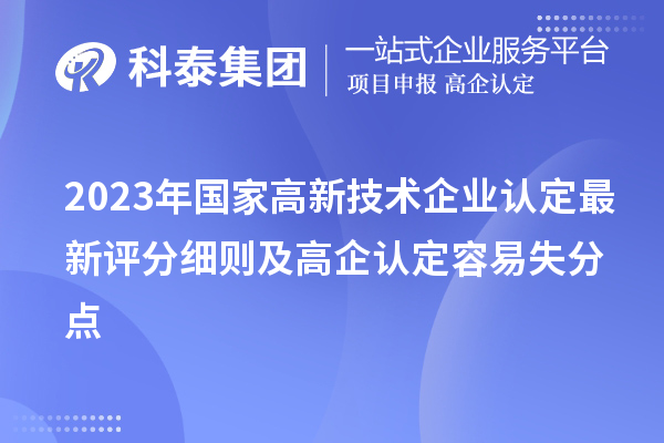 2023年國家<a href=http://armta.com target=_blank class=infotextkey>高新技術(shù)企業(yè)認(rèn)定</a>最新評分細(xì)則及高企認(rèn)定容易失分點(diǎn)