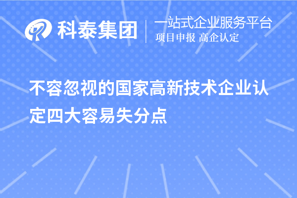 不容忽視的國(guó)家<a href=http://armta.com target=_blank class=infotextkey>高新技術(shù)企業(yè)認(rèn)定</a>四大容易失分點(diǎn)