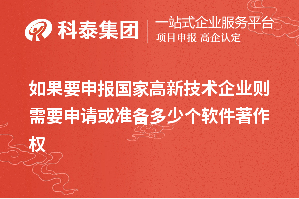 如果要申報(bào)國家高新技術(shù)企業(yè)則需要申請(qǐng)或準(zhǔn)備多少個(gè)軟件著作權(quán)