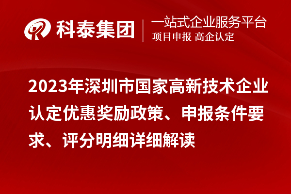 2023年深圳市國家高新技術(shù)企業(yè)認定優(yōu)惠獎勵政策、申報條件要求、評分明細詳細解讀