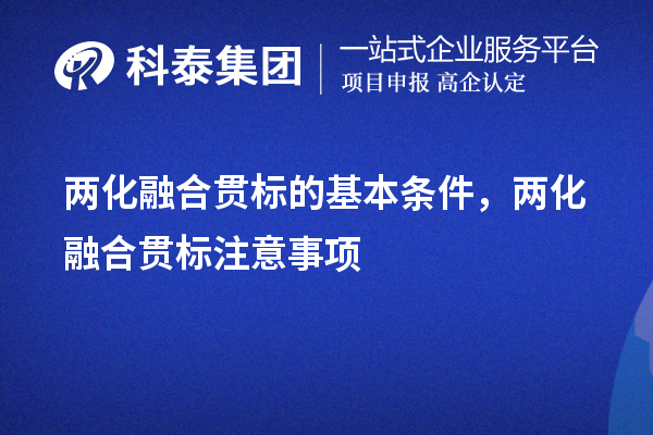 兩化融合貫標(biāo)的基本條件，申報(bào)流程，注意事項(xiàng)