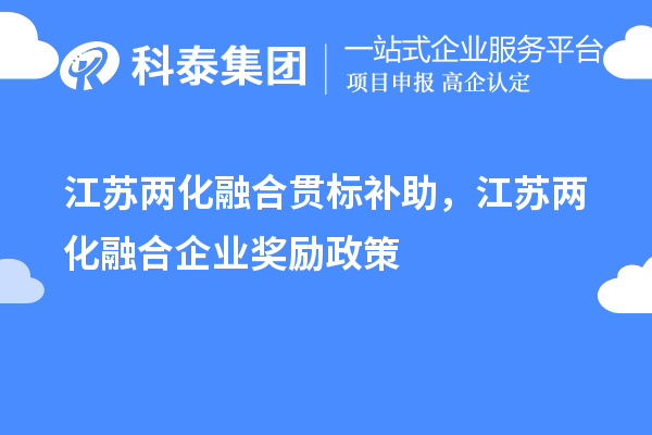 江蘇兩化融合貫標(biāo)補(bǔ)助，江蘇兩化融合企業(yè)獎(jiǎng)勵(lì)政策