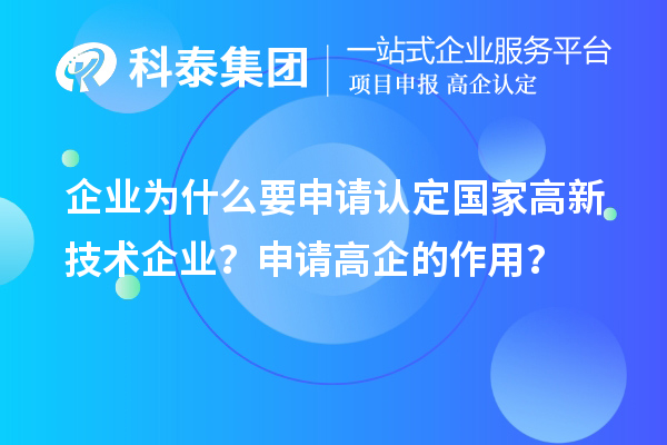 企業(yè)為什么要申請認(rèn)定國家高新技術(shù)企業(yè)？申請高企的作用？