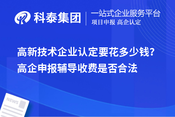 高新技術(shù)企業(yè)認定要花多少錢？高企申報輔導收費是否合法