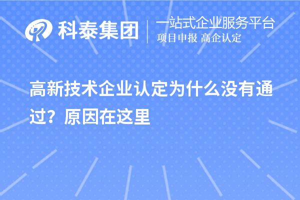 高新技術(shù)企業(yè)認(rèn)定為什么沒(méi)有通過(guò)？原因在這里