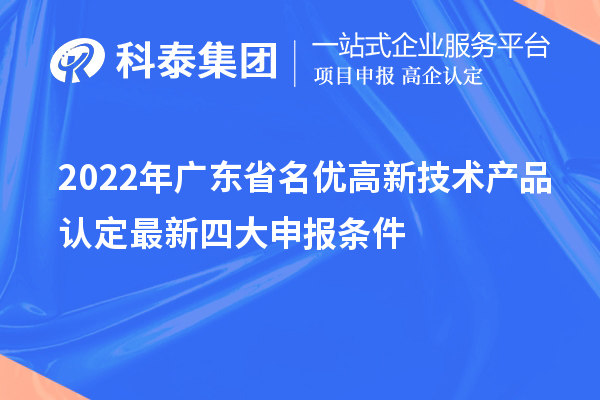 2022年廣東省名優(yōu)高新技術產品認定最新四大申報條件