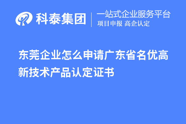 東莞企業(yè)怎么申請廣東省名優(yōu)高新技術產(chǎn)品認定證書？