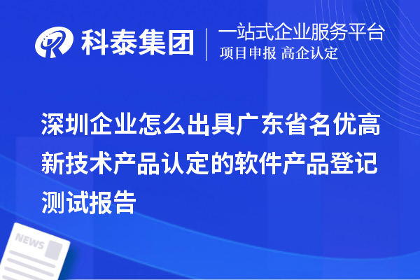 深圳企業(yè)怎么出具廣東省名優(yōu)高新技術(shù)產(chǎn)品認(rèn)定的軟件產(chǎn)品登記測試報(bào)告