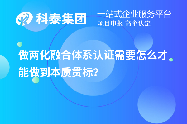 做兩化融合體系認證需要怎么才能做到本質(zhì)貫標？