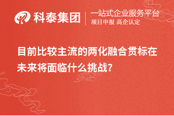 目前比較主流的兩化融合貫標(biāo)在未來將面臨什么挑戰(zhàn)？