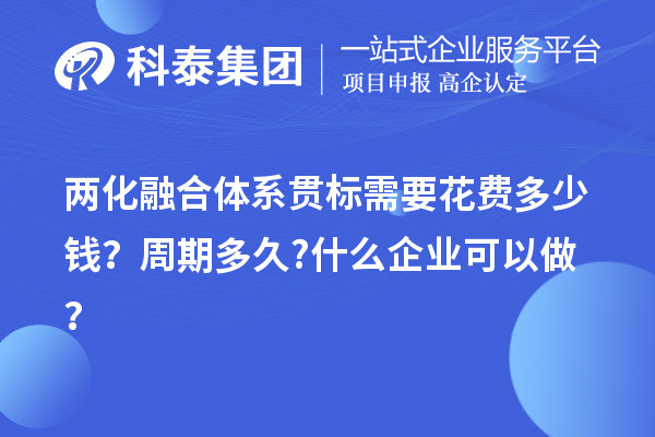 兩化融合體系貫標需要花費多少錢？周期多久?什么企業(yè)可以做？