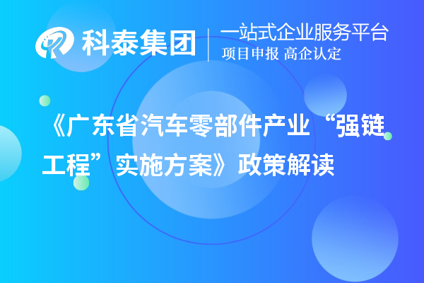 《廣東省汽車零部件產(chǎn)業(yè)“強鏈工程”實施方案》政策解讀