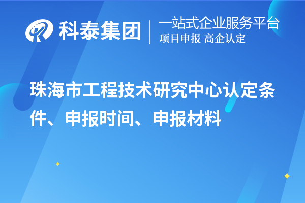 珠海市工程技術(shù)研究中心認(rèn)定條件、申報(bào)時間、申報(bào)材料