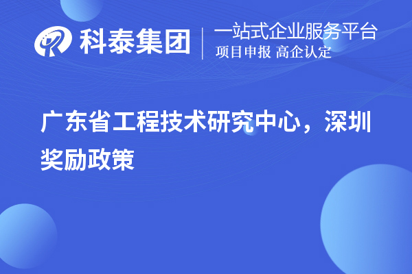 廣東<a href=http://armta.com/fuwu/gongchengzhongxin.html target=_blank class=infotextkey>省工程技術(shù)研究中心認(rèn)定</a>，深圳獎(jiǎng)勵(lì)政策