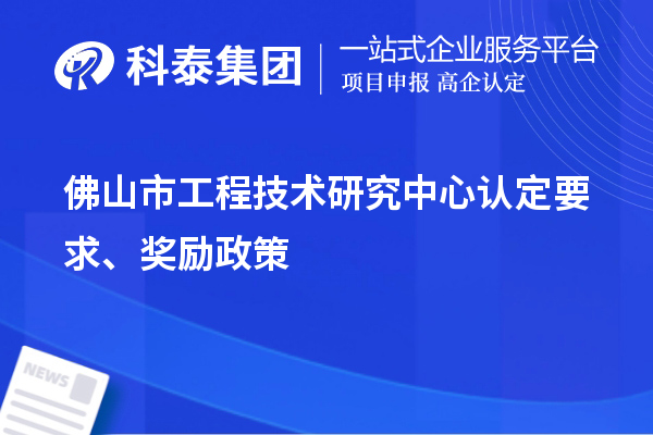 佛山市工程技術(shù)研究中心認(rèn)定要求、獎(jiǎng)勵(lì)政策