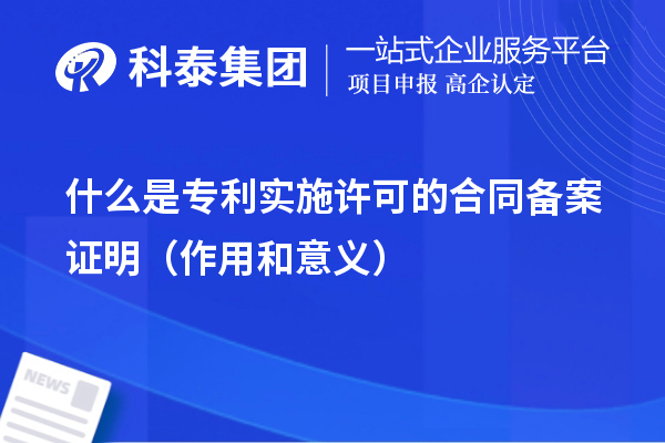 什么是專利實(shí)施許可的合同備案證明（作用和意義）