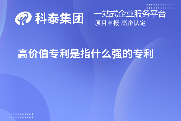 高價(jià)值專利是指什么強(qiáng)的專利