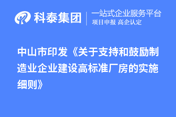 中山市印發(fā)《關(guān)于支持和鼓勵制造業(yè)企業(yè)建設(shè)高標(biāo)準(zhǔn)廠房的實施細(xì)則》