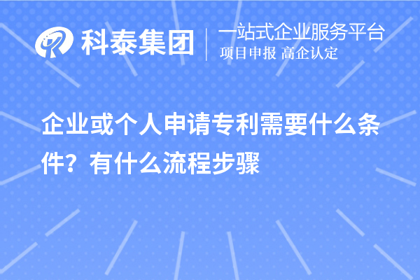 企業(yè)或個(gè)人申請(qǐng)專利需要什么條件？怎么申請(qǐng)？