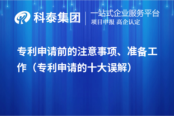 專利申請前的注意事項(xiàng)、準(zhǔn)備工作（專利申請的十大誤解）