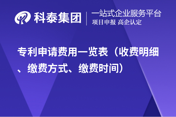 專利申請(qǐng)費(fèi)用一覽表（收費(fèi)明細(xì)、繳費(fèi)方式、繳費(fèi)時(shí)間）