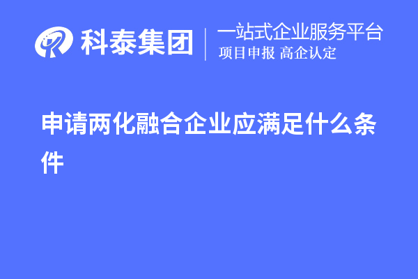 申請兩化融合企業(yè)應滿足什么條件