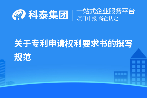 關(guān)于專利申請(qǐng)權(quán)利要求書的撰寫規(guī)范