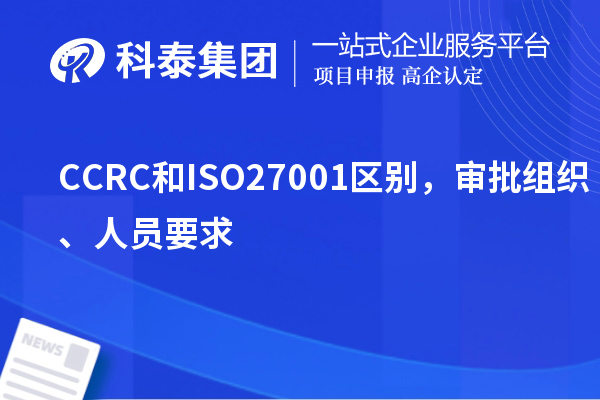 CCRC和ISO27001區(qū)別，審批組織、人員要求