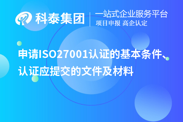 申請ISO27001認(rèn)證的基本條件、認(rèn)證應(yīng)提交的文件及材料