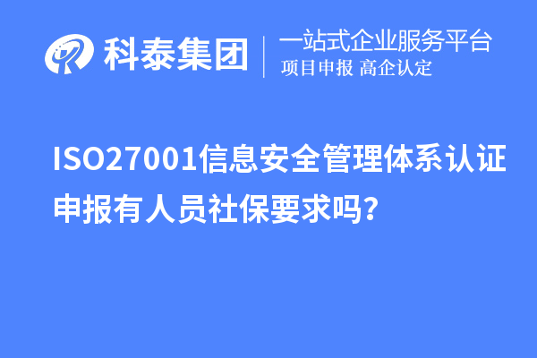 ISO27001信息安全管理體系認(rèn)證申報(bào)有人員社保要求嗎？