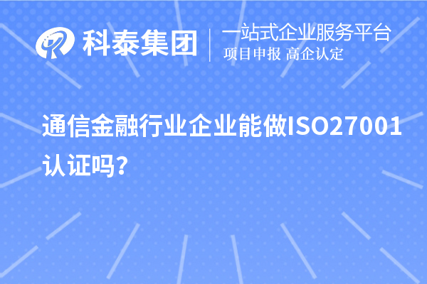 通信金融行業(yè)企業(yè)能做ISO27001認(rèn)證嗎？