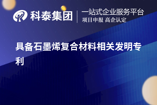 具備石墨烯復(fù)合材料相關(guān)發(fā)明專利