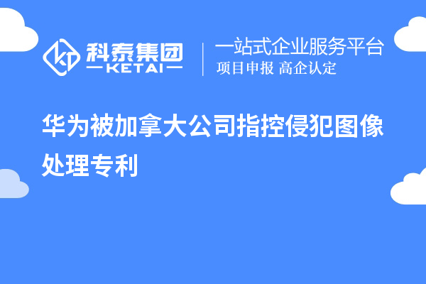 華為被加拿大公司指控侵犯圖像處理專利