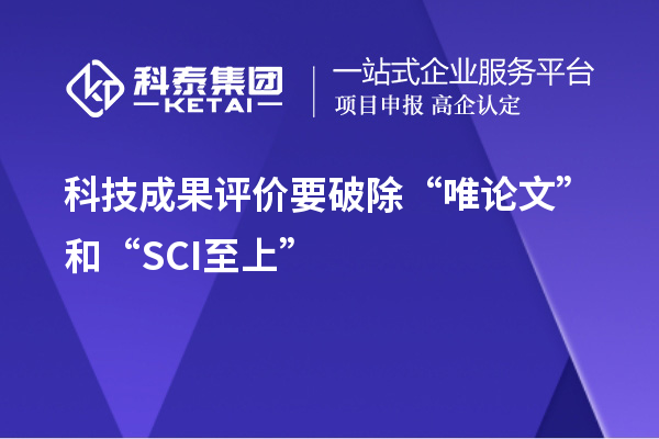 科技成果評價(jià)要破除“唯論文”和“SCI至上”