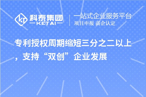 專利授權(quán)周期縮短三分之二以上，支持“雙創(chuàng)”企業(yè)發(fā)展