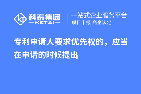 專利申請人要求優(yōu)先權(quán)的，應(yīng)當(dāng)在申請的時候提出