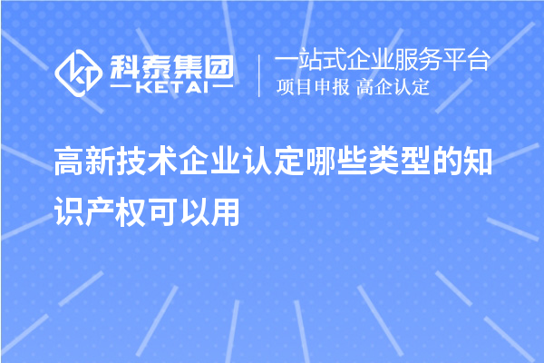 高新技術(shù)企業(yè)認定哪些類型的知識產(chǎn)權(quán)可以用