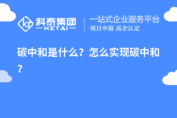 碳中和是什么？怎么實現(xiàn)碳中和？