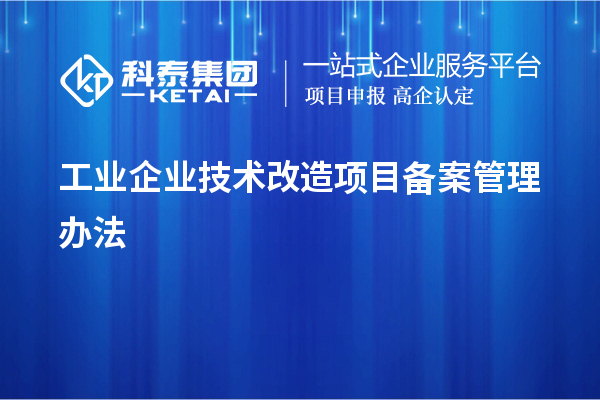 工業(yè)企業(yè)技術(shù)改造項目備案管理辦法